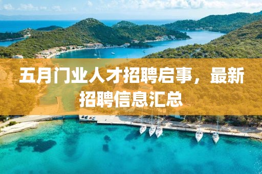 五月門業(yè)人才招聘啟事，最新招聘信息匯總