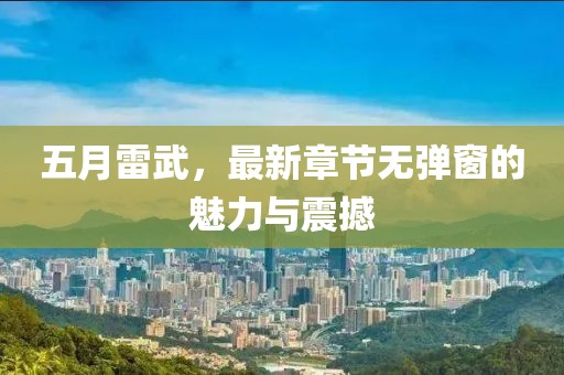 五月雷武，最新章節無彈窗的魅力與震撼