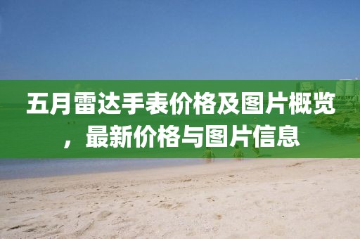 五月雷達手表價格及圖片概覽,最新價格與圖片信息
