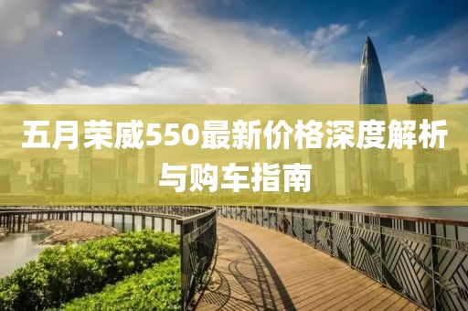 五月榮威550最新價(jià)格深度解析與購車指南