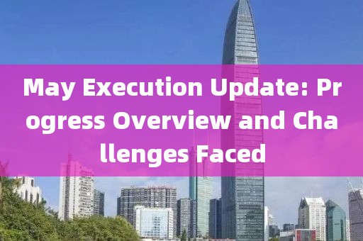 May Execution Update: Progress Overview and Challenges Faced