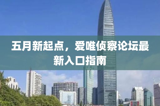 五月新起點,愛唯偵察論壇最新入口指南