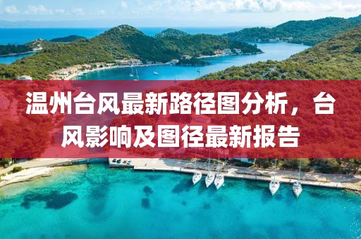 溫州臺風最新路徑圖分析,臺風影響及圖徑最新報告