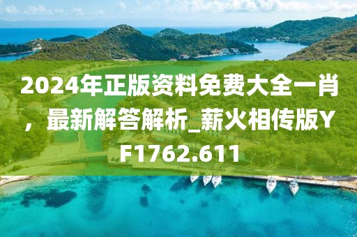 2024年正版資料免費(fèi)大全一肖,最新解答解析_薪火相傳版YF1762.611