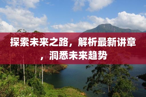 探索未來之路,解析最新講章,洞悉未來趨勢