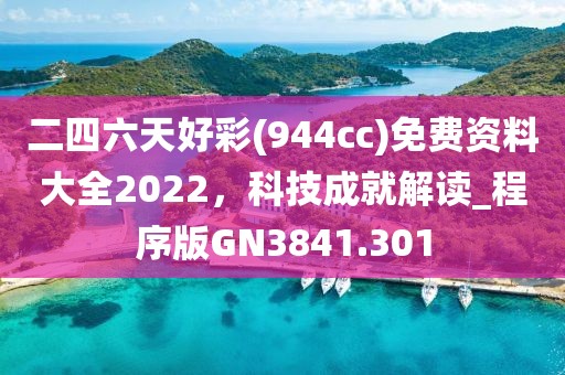 二四六天好彩(944cc)免費(fèi)資料大全2022，科技成就解讀_程序版GN3841.301