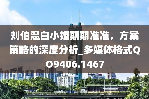 劉伯溫白小姐期期準準,方案策略的深度分析_多媒體格式QO9406.1467