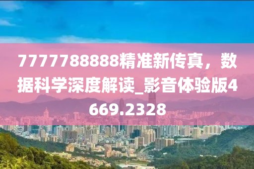 7777788888精準新傳真,數據科學深度解讀_影音體驗版4669.2328