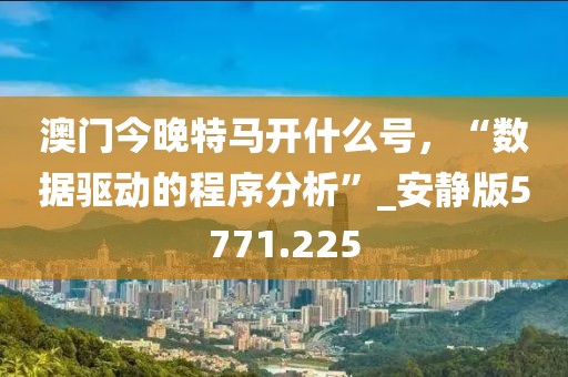 澳門今晚特馬開什么號,“數據驅動的程序分析”_安靜版5771.225