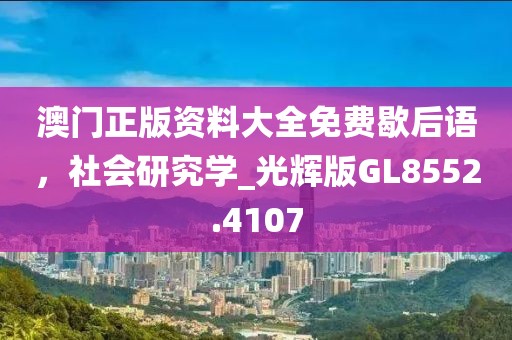 澳門正版資料大全免費歇后語,社會研究學_光輝版GL8552.4107
