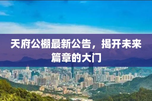 天府公棚最新公告，揭開(kāi)未來(lái)篇章的大門