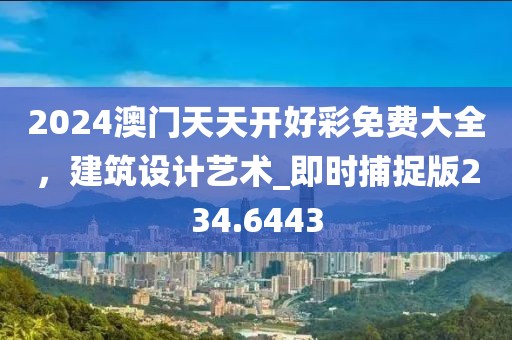 2024澳門天天開好彩免費大全,建筑設計藝術_即時捕捉版234.6443