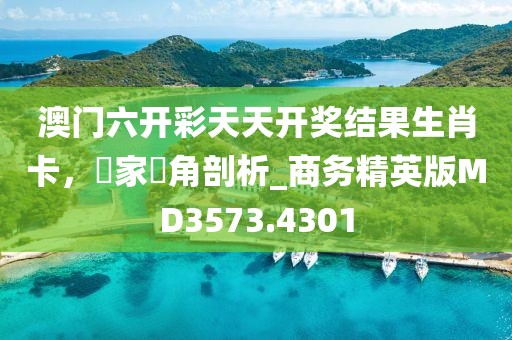 澳門六開彩天天開獎(jiǎng)結(jié)果生肖卡,專家視角剖析_商務(wù)精英版MD3573.4301