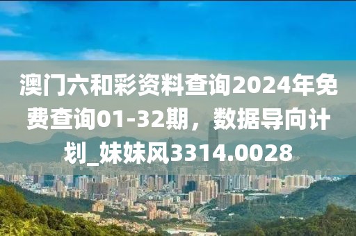 澳門六和彩資料查詢2024年免費查詢01-32期,數據導向計劃_妹妹風3314.0028