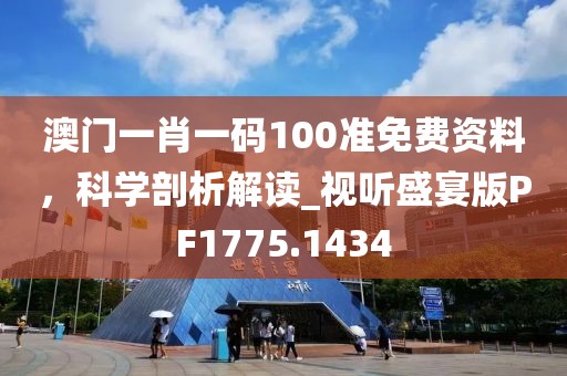 澳門一肖一碼100準(zhǔn)免費(fèi)資料,科學(xué)剖析解讀_視聽盛宴版PF1775.1434