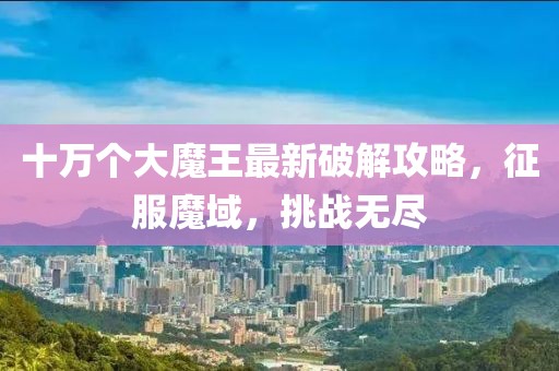 十萬個大魔王最新破解攻略,征服魔域,挑戰無盡