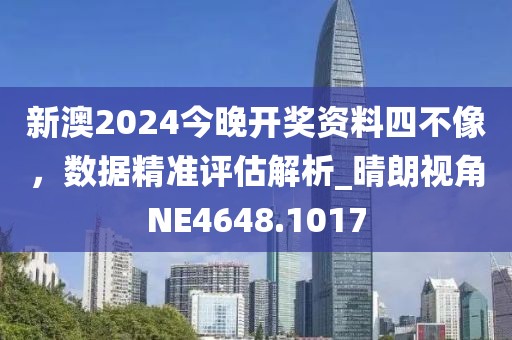 新澳2024今晚開獎(jiǎng)資料四不像,數(shù)據(jù)精準(zhǔn)評(píng)估解析_晴朗視角NE4648.1017
