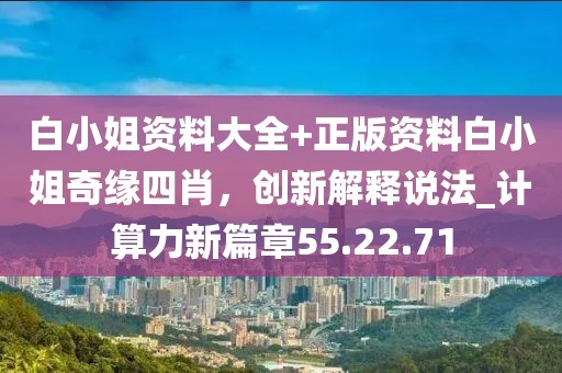 白小姐資料大全+正版資料白小姐奇緣四肖,創新解釋說法_計算力新篇章55.22.71