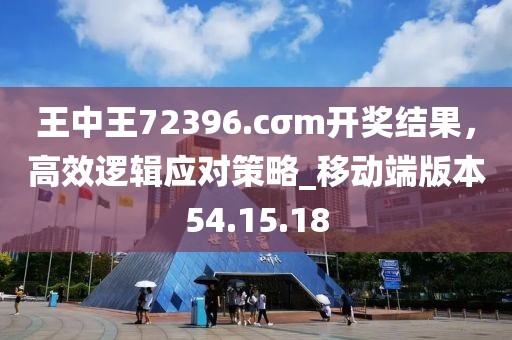王中王72396.cσm開獎結果,高效邏輯應對策略_移動端版本54.15.18