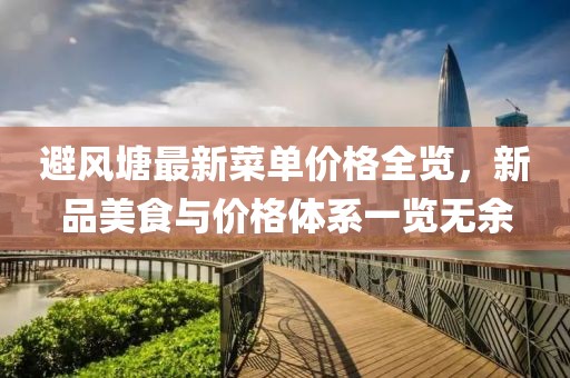 避風塘最新菜單價格全覽，新品美食與價格體系一覽無余